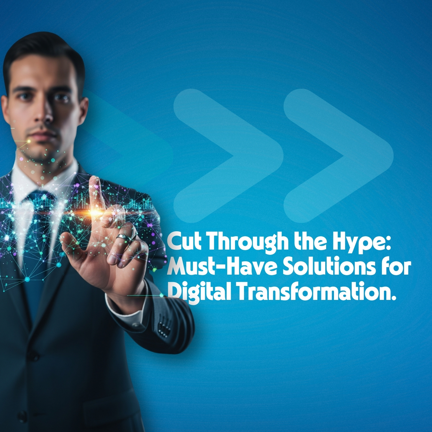 Cut Through the Hype: Must-Have Solutions for Digital Transformation